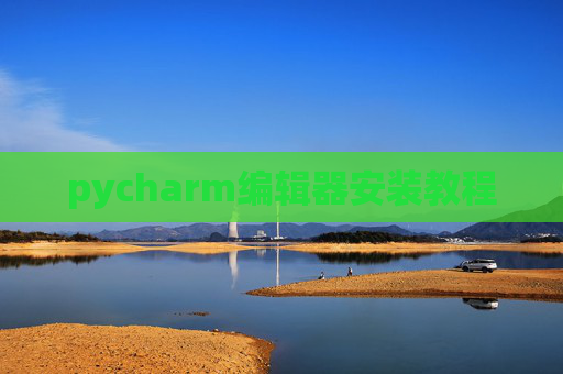 pycharm编辑器安装教程 pycharm编辑器安装教程